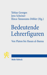 Buch von T. Georges, J. Scheiner, I. Tanaseanu-Döbler (Hgg.), Bedeutende Lehrfiguren. Von Platon bis Hasan al-Banna, Mohr Siebeck: Tübingen 2015